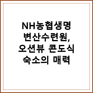 NH농협생명 변산수련원 오션뷰 콘도 숨은 매력