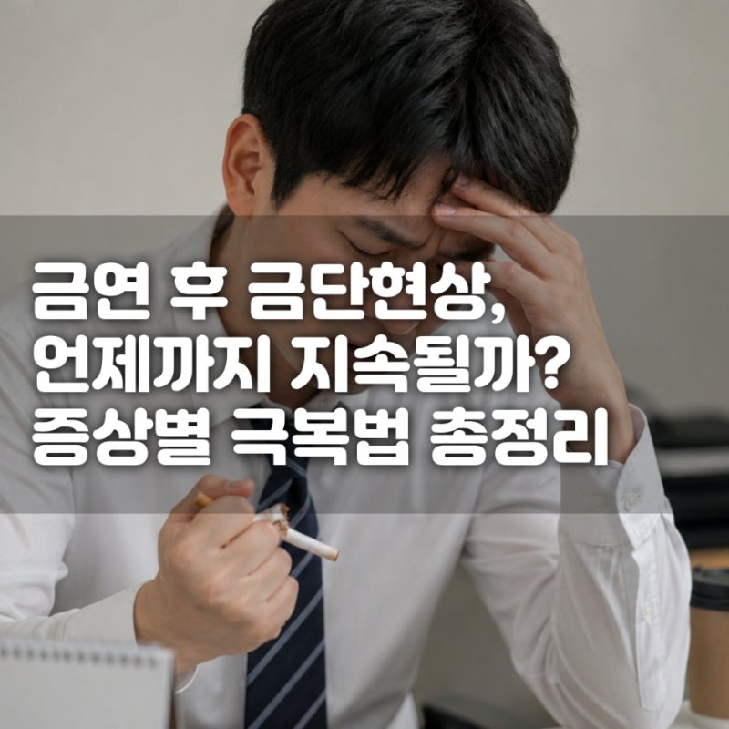 금연 후 금단현상, 언제까지 지속될까? 증상별 극복법 총정리