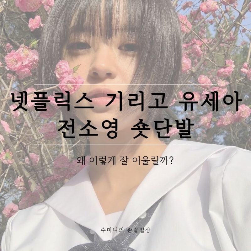 넷플릭스 기리고 전소영 숏단발, 왜 이렇게 잘 어울릴까 분석