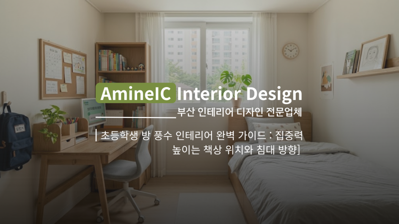초등학생 방 풍수 인테리어 완벽 가이드 : 집중력 높이는 책상 위치와 침대 방향