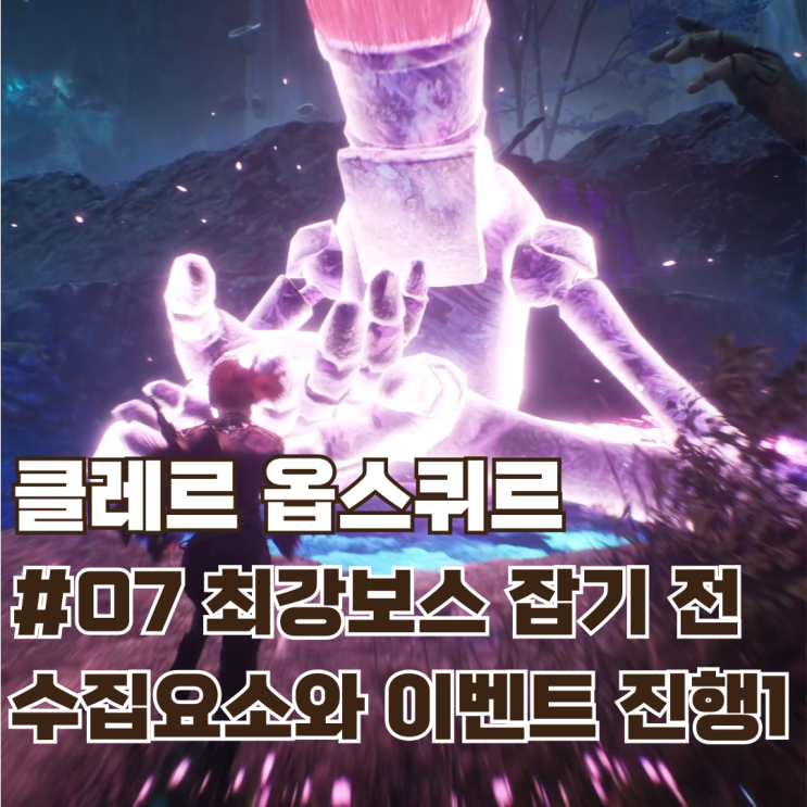  #07 최강보스 잡기 전 수집요소와 이벤트 진행 / 클레르 옵스퀴르: 33원정대