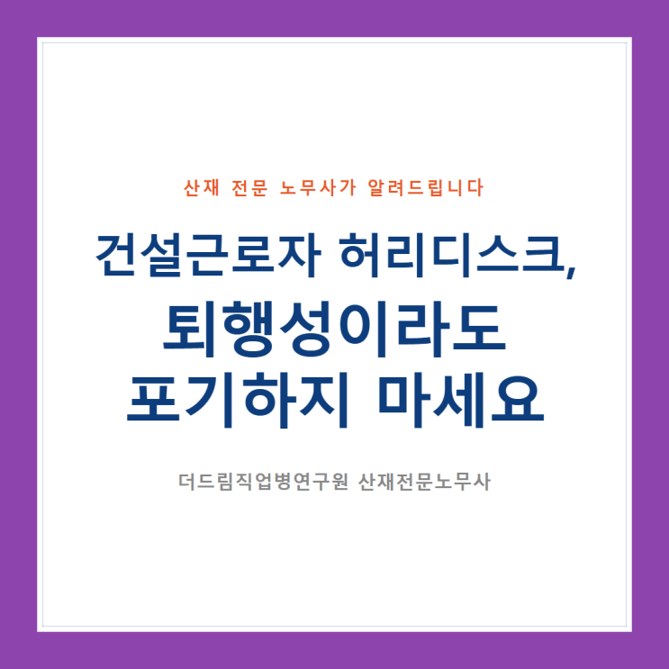  건설근로자 허리디스크, 퇴행성이라도 포기하지 마세요