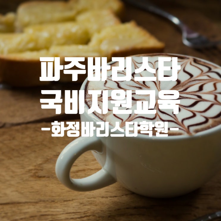  파주바리스타학원국비지원 교육과정 찾고 계신가요?