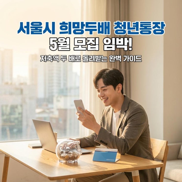  서울시 희망두배 청년통장 5월 모집 임박! 저축액 두 배로 돌려받는 완벽 가이드