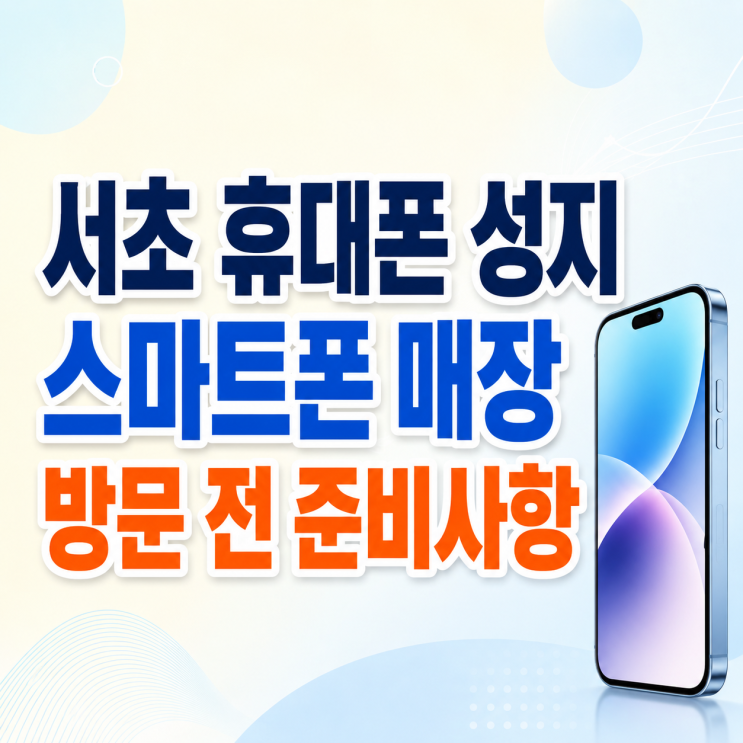  서초 휴대폰 성지 스마트폰 매장 방문 전 준비사항