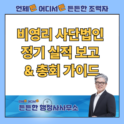  비영리 사단법인 정기 실적 보고 & 총회: 누락 시 과태료 및 설립허가 취소 위험!