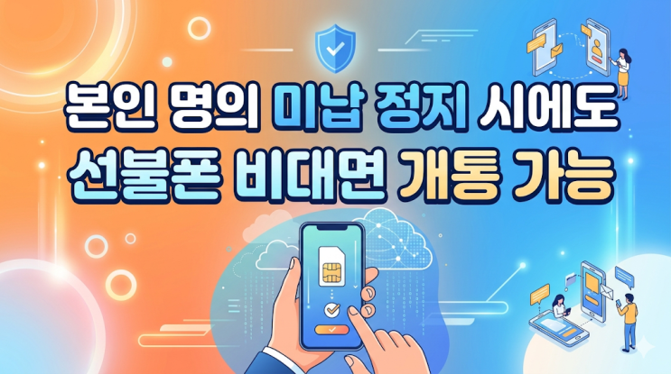  본인 명의 미납 정지 시에도 선불폰 비대면 개통 가능