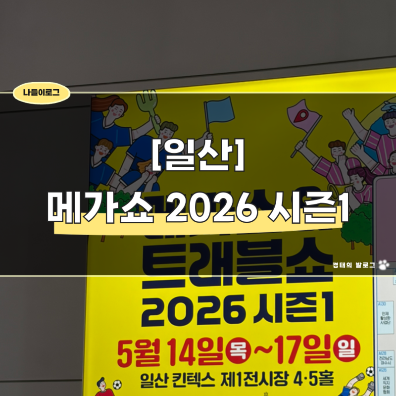[일산 페어] 메가쇼 2026 시즌 1 (5/14~5/17) _ 평일 오픈런 후기 및 정보