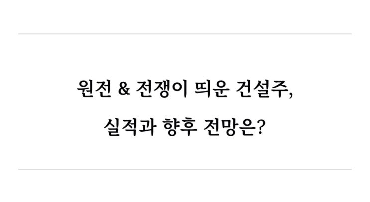  한국경제신문 읽기 ㅣ 원전·재건에 폭등한 건설주, 실적은 아직 겨울