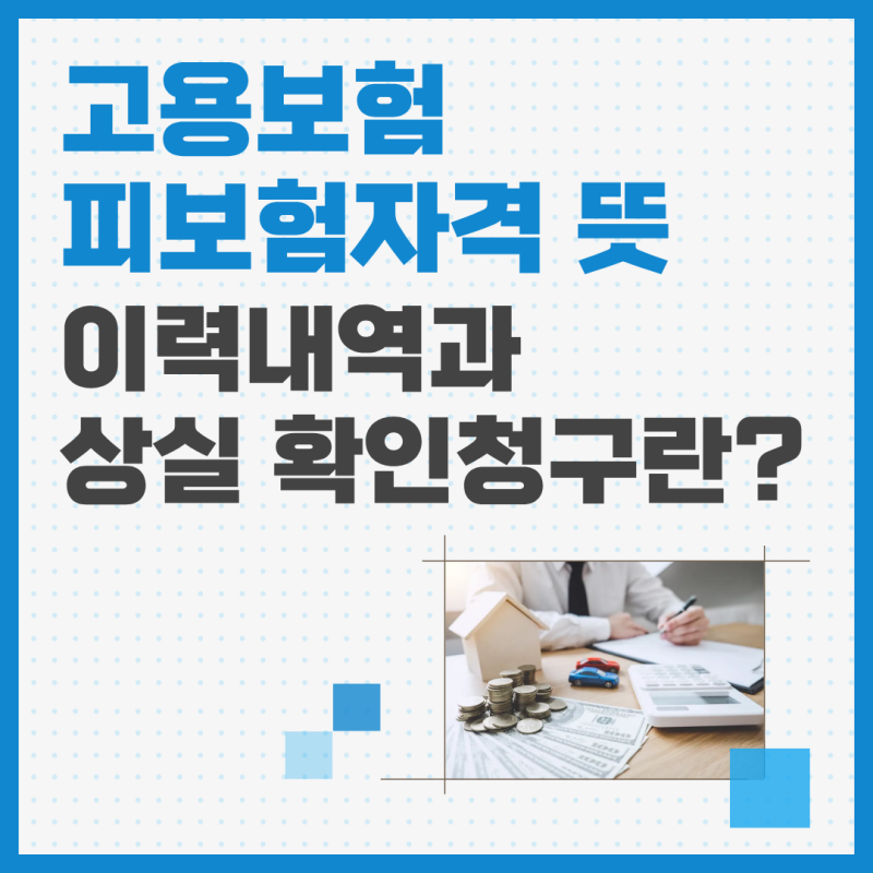 고용보험 피보험자격 뜻 이력내역과 상실 확인청구란?