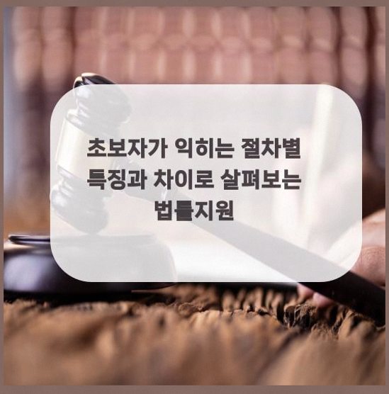  초보자가 익히는 절차별 특징과 차이로 살펴보는 법률지원