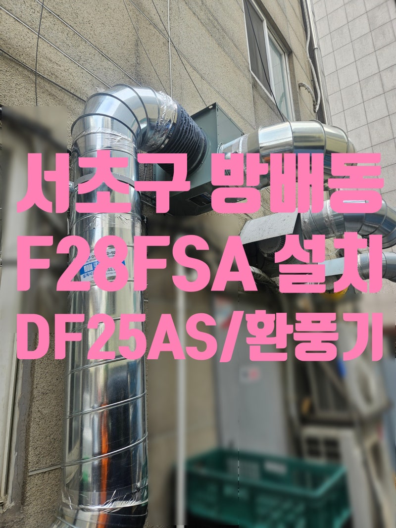 서초구닥트/방배동닥트/F28FSA(단상)/DF25ASB/환풍기/150ØY관/배기닥트/250Ø후드캡/ 코아250Ø 타공 ....