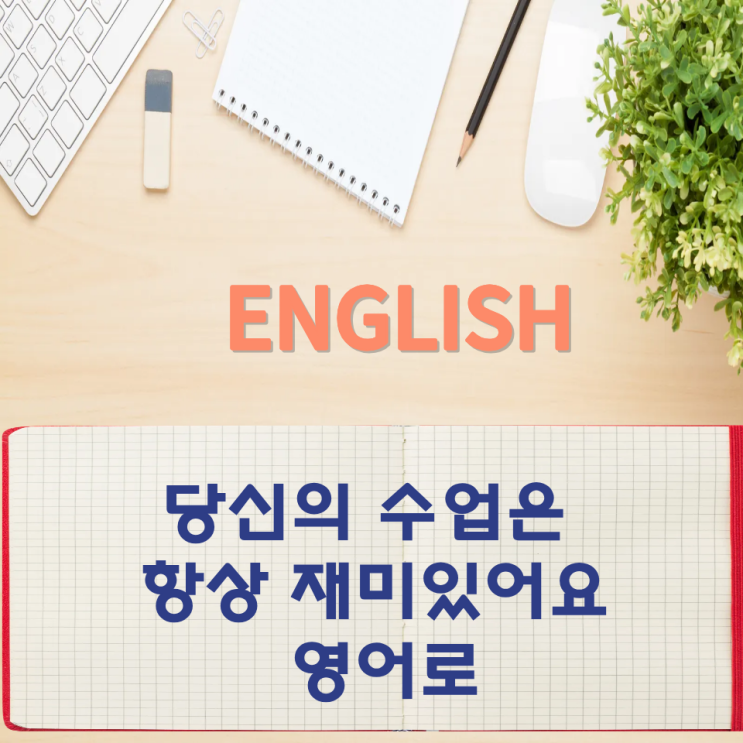  오늘의 영어회화 스터디 당신의 수업은 항상 재미있어요  영어로