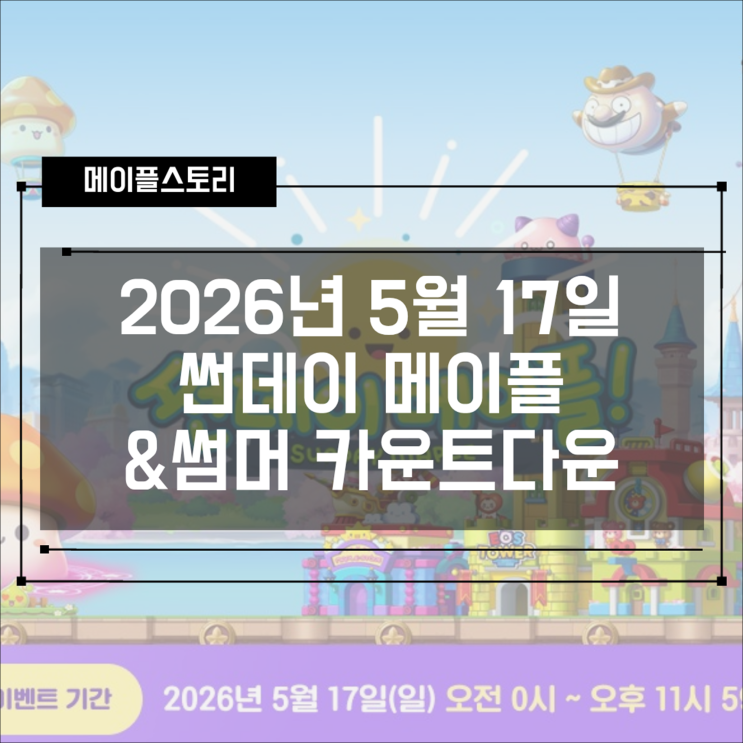  [메이플스토리] 2026년 5월 17일 썬데이 메이플 + 썸머 카운트다운 이벤트 완벽 정리!