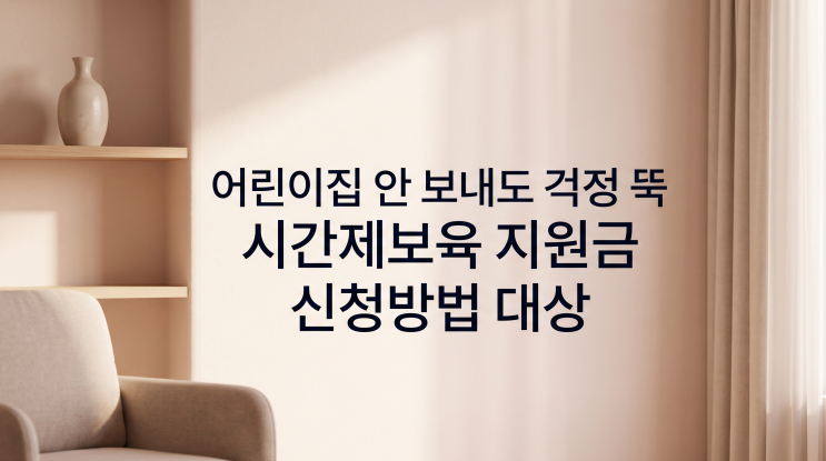  어린이집 안 보내도 걱정 뚝 시간제보육 지원금 신청방법 대상