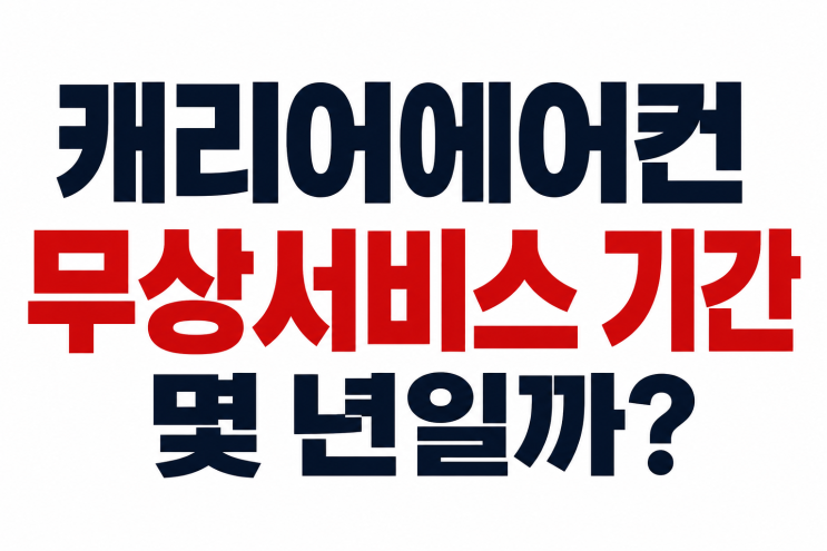  캐리어에어컨 무상서비스 기간 몇 년일까? 제품 보증기간 총정리