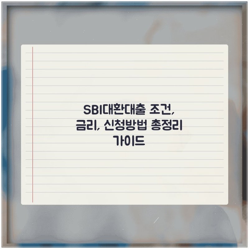 SBI대환대출 조건, 금리, 신청방법 총정리 가이드