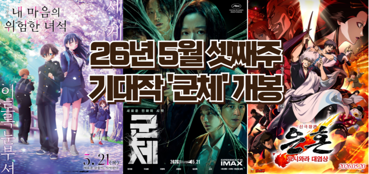 26년 5월 셋째 주 개봉 영화 총정리 | 군체·은혼·내 마음의 위험한 녀석