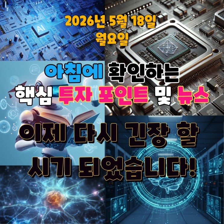 2026년 5월 18일(월) 핵심 투자 포인트 및 뉴스 (이제 다시 긴장할  시기 되었습니다!)