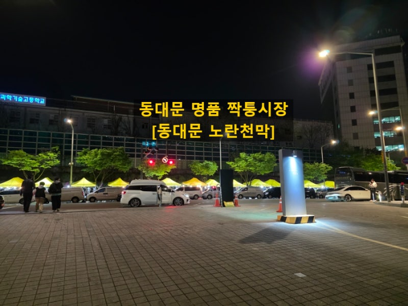 동대문 노란천막 후기｜심야 명품 짝퉁시장 현실 분위기·주차팁·가격 총정리
