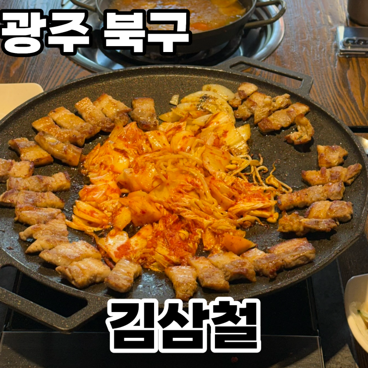  광주 북구 전대후문맛집 '김삼철' 방문후기 ㅡ 2인분을 주문하면 1인분을 더 주는 훌륭한 가성비의 김치삼겹살철판구이
