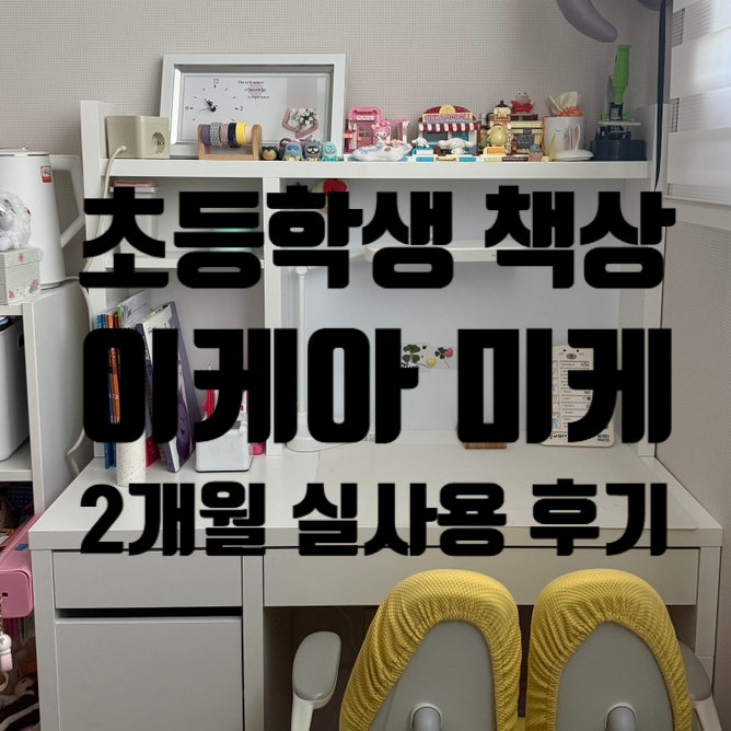 초등학생 1학년 책상 이케아 미케(MICKE) 2개월 실사용 후기