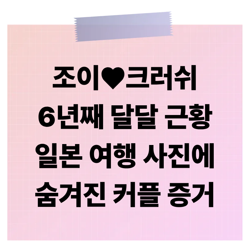 “이미 부부 분위기”… 조이·크러쉬 일본 럽스타그램에 팬들 난리 난 이유