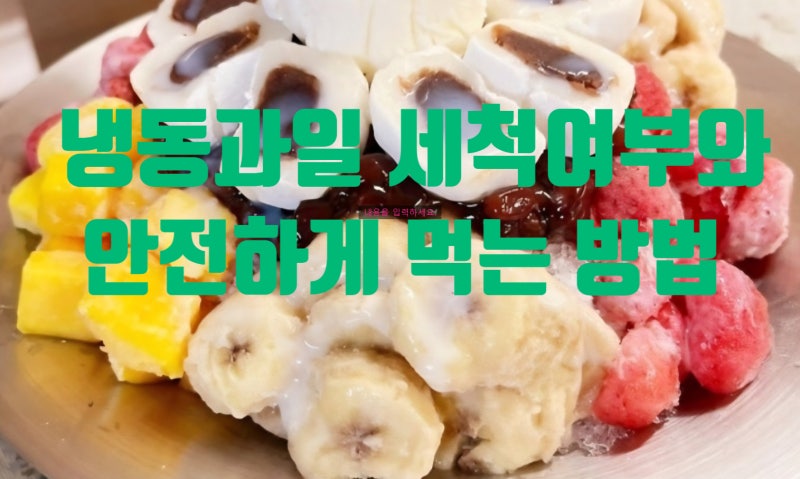 냉동과일 세척하지 않고 그냥 먹어도 될까요?
