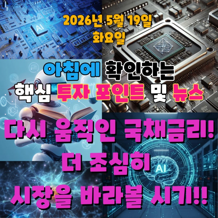 2026년 5월 19일(화) 핵심 투자 포인트 및 뉴스 (다시 움직인 국채금리! 더 조심히 시장을 바라볼 시기!!)