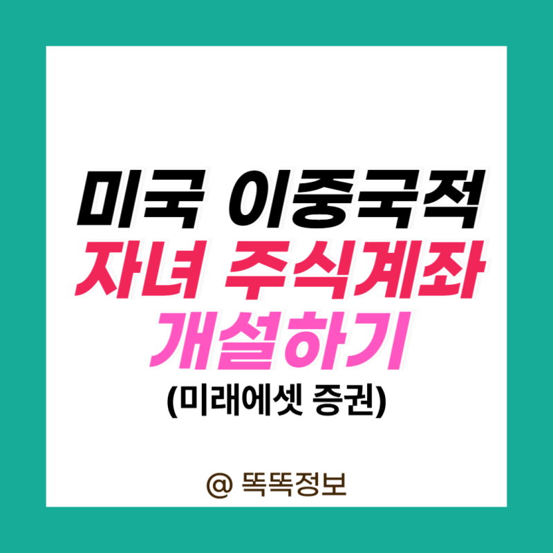 미국 이중국적 미성년자녀 주식계좌 만들기(미래에셋 증권)