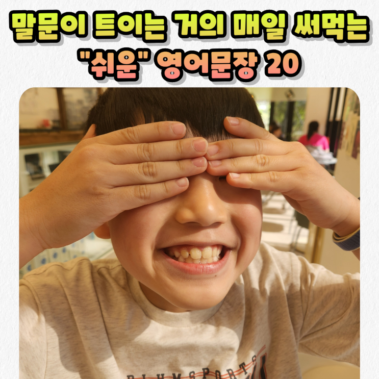  "영어 말문아 트여라" 집에서 엄청 자주 쓰는 쉬운 엄마표영어 회화 문장 20개