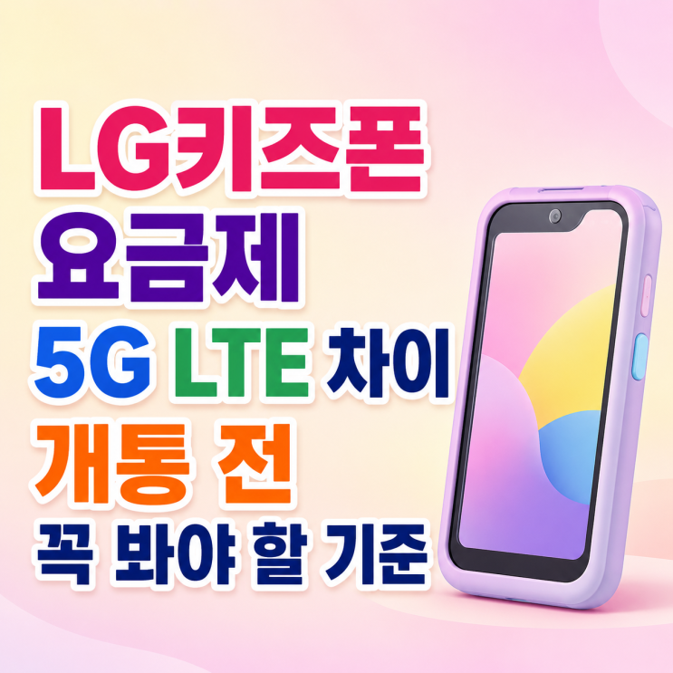  LG키즈폰 요금제 5G LTE 차이 개통 전 꼭 봐야 할 기준