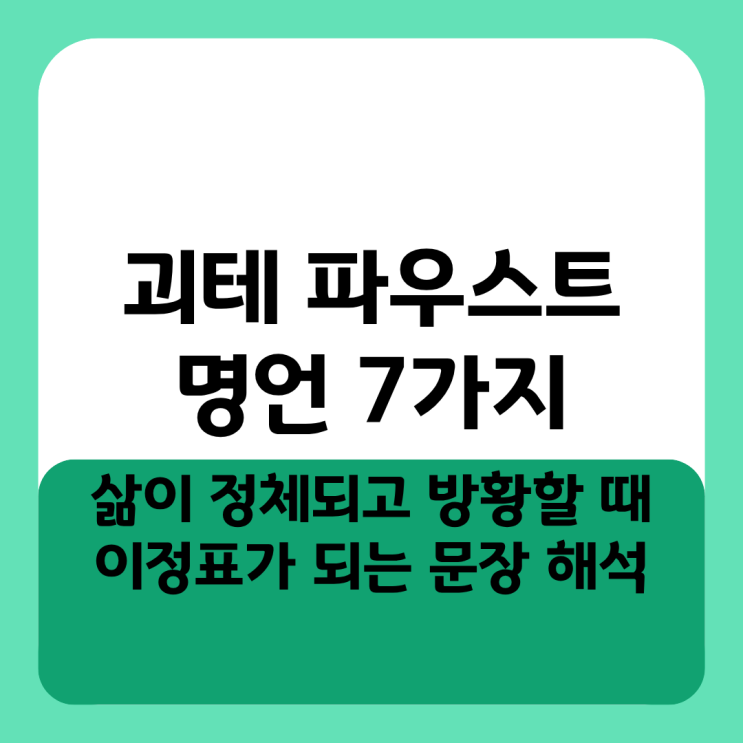  괴테 파우스트 명언 7가지, 삶이 정체되고 방황할 때 이정표가 되는 문장 해석