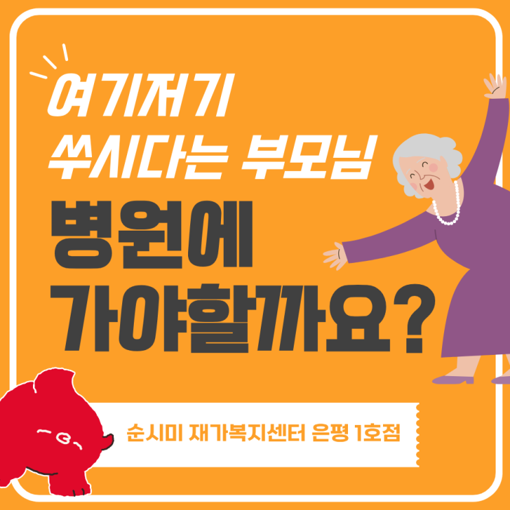  은평 방문요양센터 여기저기 쑤시다는 부모님, 병원에 가야할까요?