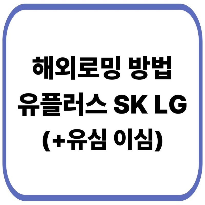 해외로밍 방법 유플러스 SK LG 완벽 정리 통신사 요금제부터 유심 이심 알뜰폰 비교까지
