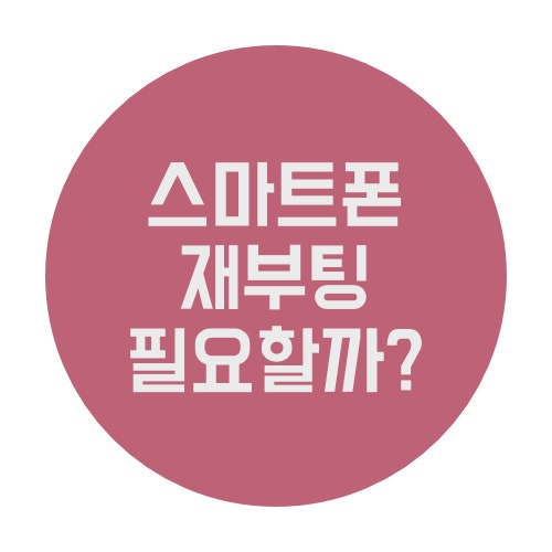  스마트폰 재시작, 재부팅 필요 할까?