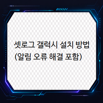 셋로그 갤럭시 설치 방법 (알림 오류 해결 포함)