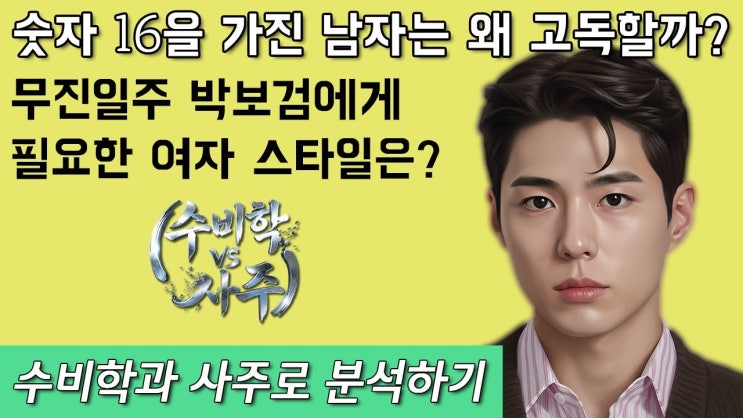  숫자 16을 가진 남자는 왜 고독할까? 무진일주 박보검에게 필요한 여자 스타일은? 수비학과 사주로 분석하기 포르투나 팟캐스트