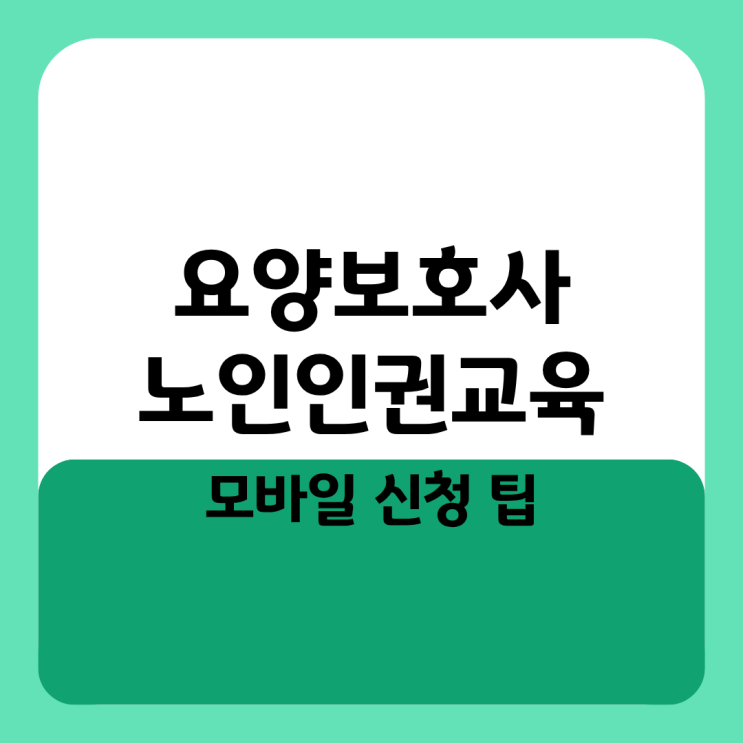  올해 깜빡할 뻔했네 요양보호사 노인인권교육 모바일 신청 팁