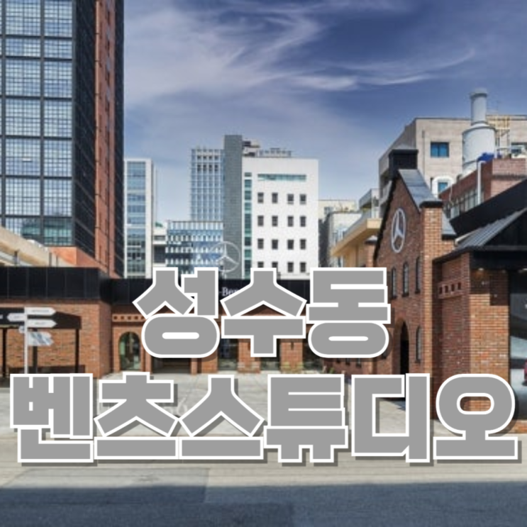  문화성지 성수에서 ‘벤츠’를 경험하다 : 메르세데스-벤츠 스튜디오 서울, 왜 지금 성수에 들어왔을까?