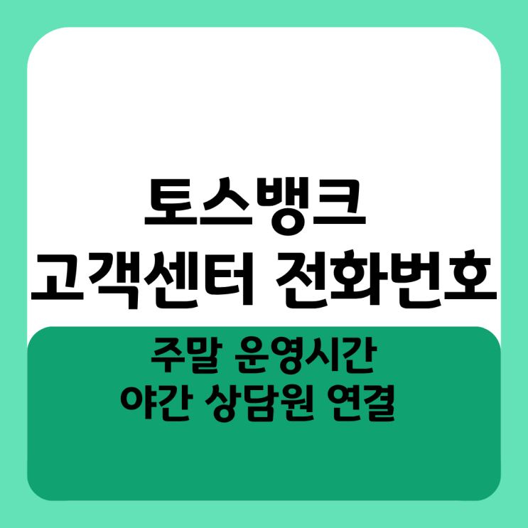  토스뱅크 고객센터 전화번호 주말 운영시간, 야간 상담원 연결 대기시간 줄이는 법
