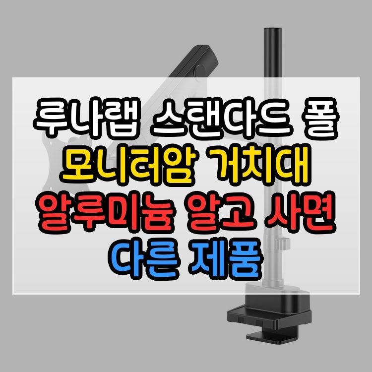루나랩 스탠다드 폴 모니터암 거치대 알루미늄 알고 사면 다른 제품 비교하고 고른 기준