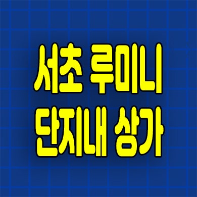  서초 루미니 단지내 상가 남부터미널 청년안심주택 상가 분양