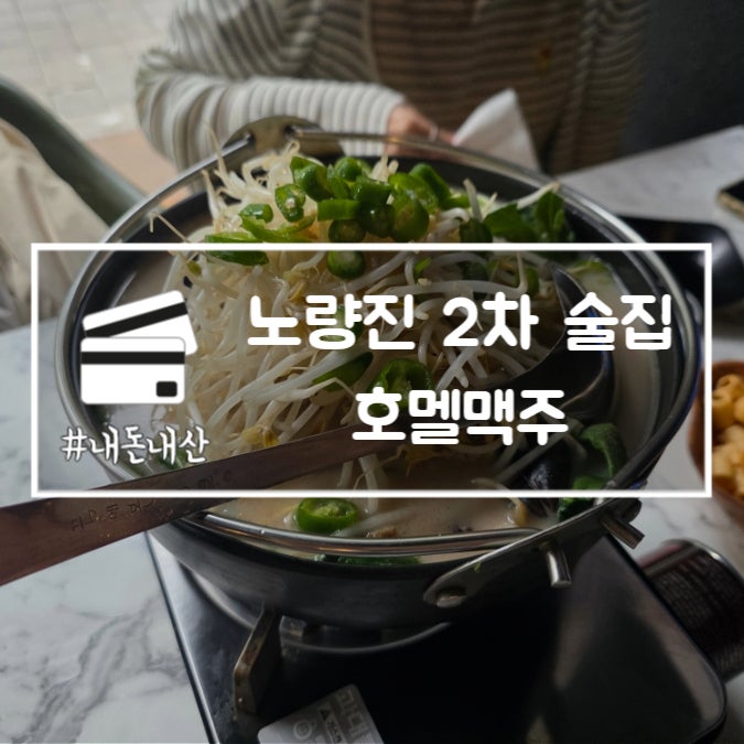  노량진 2차 술집 호멜맥주 가성비 안주 맛집 내돈내산