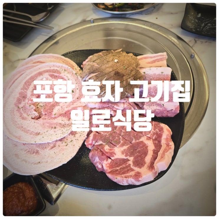 포항 효자 고기집 『 일로식당 포항본점 』 일로한판, 물냉면 내돈내산 솔직후기