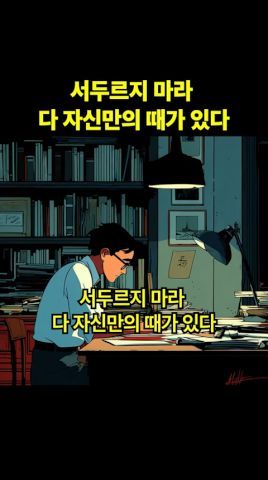  서두르지 마라 다 자신만의 때가 있다