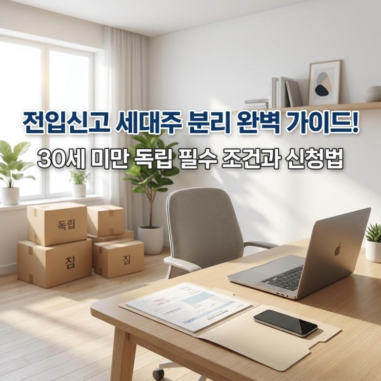  전입신고 세대주 분리 완벽 가이드! 30세 미만 독립 필수 조건과 신청법
