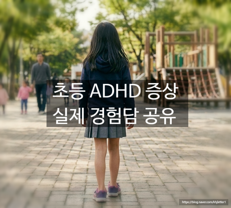  초등 ADHD 증상 실제 경험담 주의력, 과잉행동, 충동성, 분노조절장애
