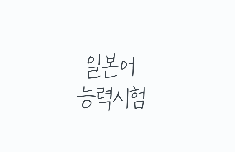 일본어능력시험, JLPT 급수 선택부터 합격 공부법까지 정리