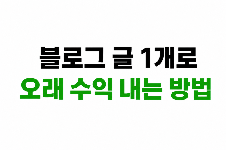  블로그 글 1개로 오래 수익 내는 방법